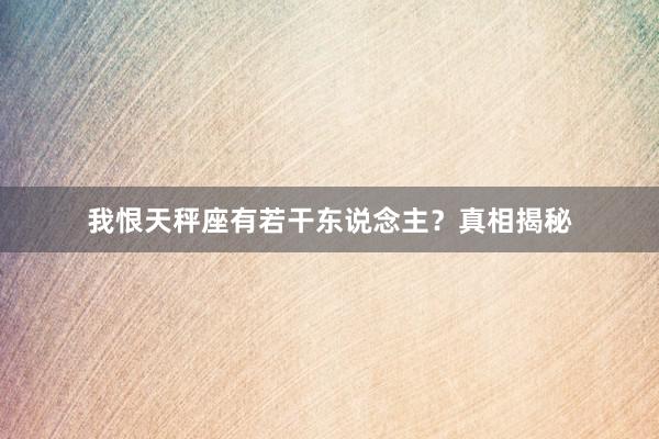 我恨天秤座有若干东说念主？真相揭秘